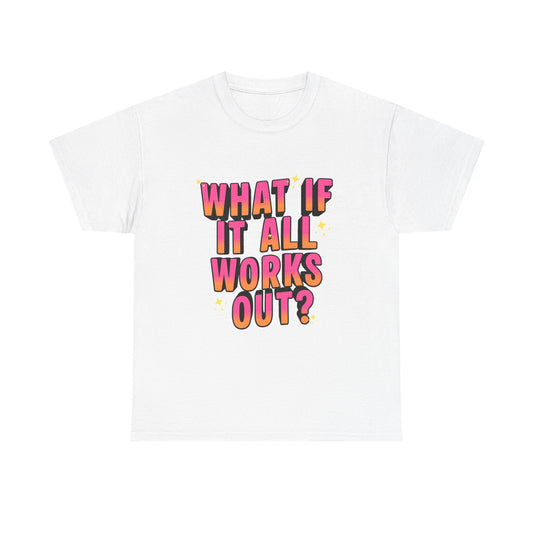 "What If It All Works Out?" T-Shirt