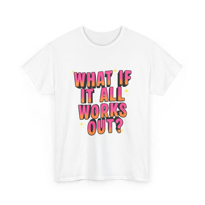 "What If It All Works Out?" T-Shirt