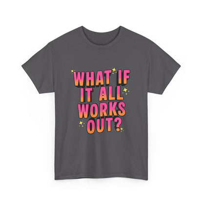 "What If It All Works Out?" T-Shirt