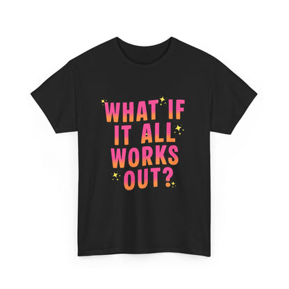 "What If It All Works Out?" T-Shirt