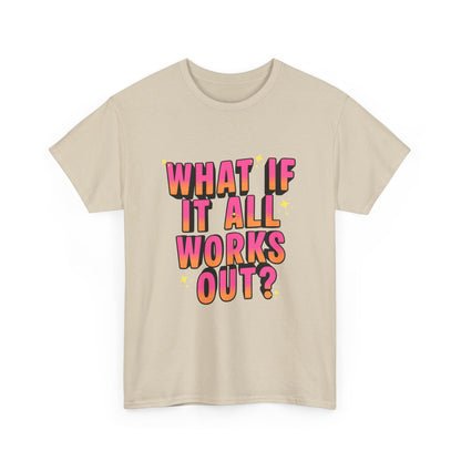 "What If It All Works Out?" T-Shirt
