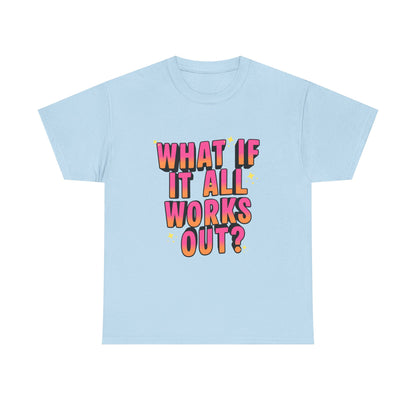 "What If It All Works Out?" T-Shirt