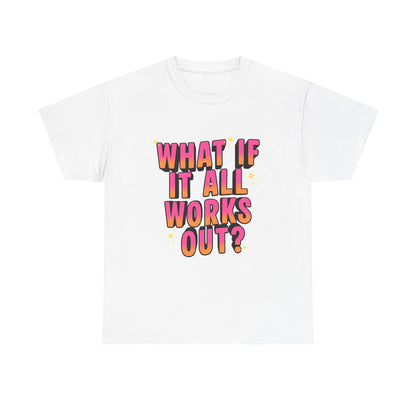 "What If It All Works Out?" T-Shirt