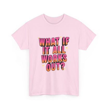 "What If It All Works Out?" T-Shirt