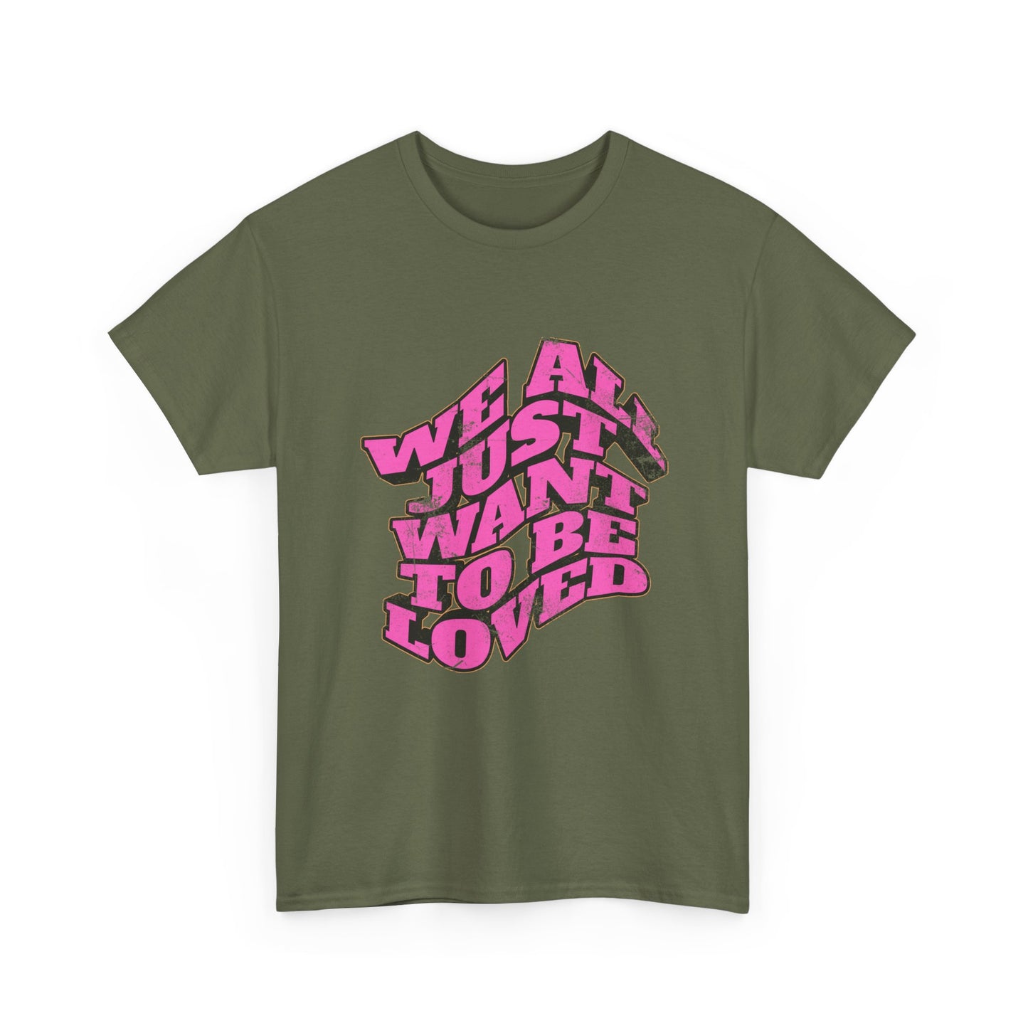 "We All Just Want To Be Loved" Unisex T-Shirt