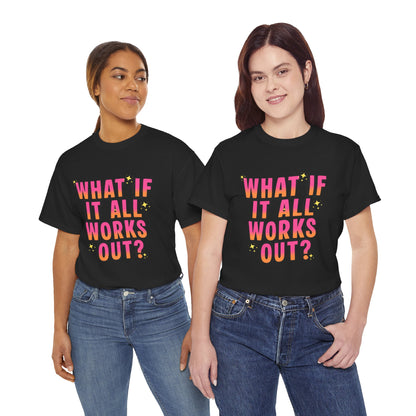 "What If It All Works Out?" T-Shirt