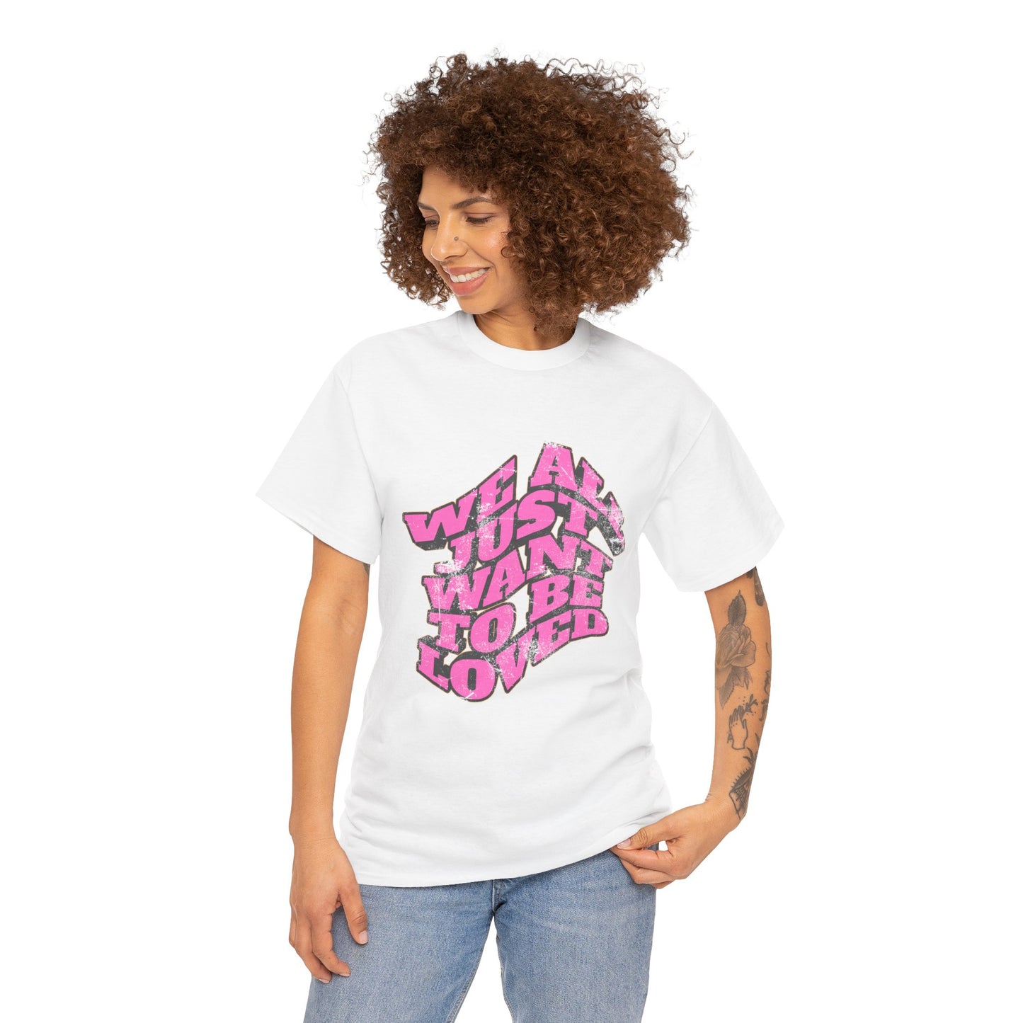 "We All Just Want To Be Loved" Unisex T-Shirt