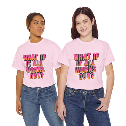 "What If It All Works Out?" T-Shirt