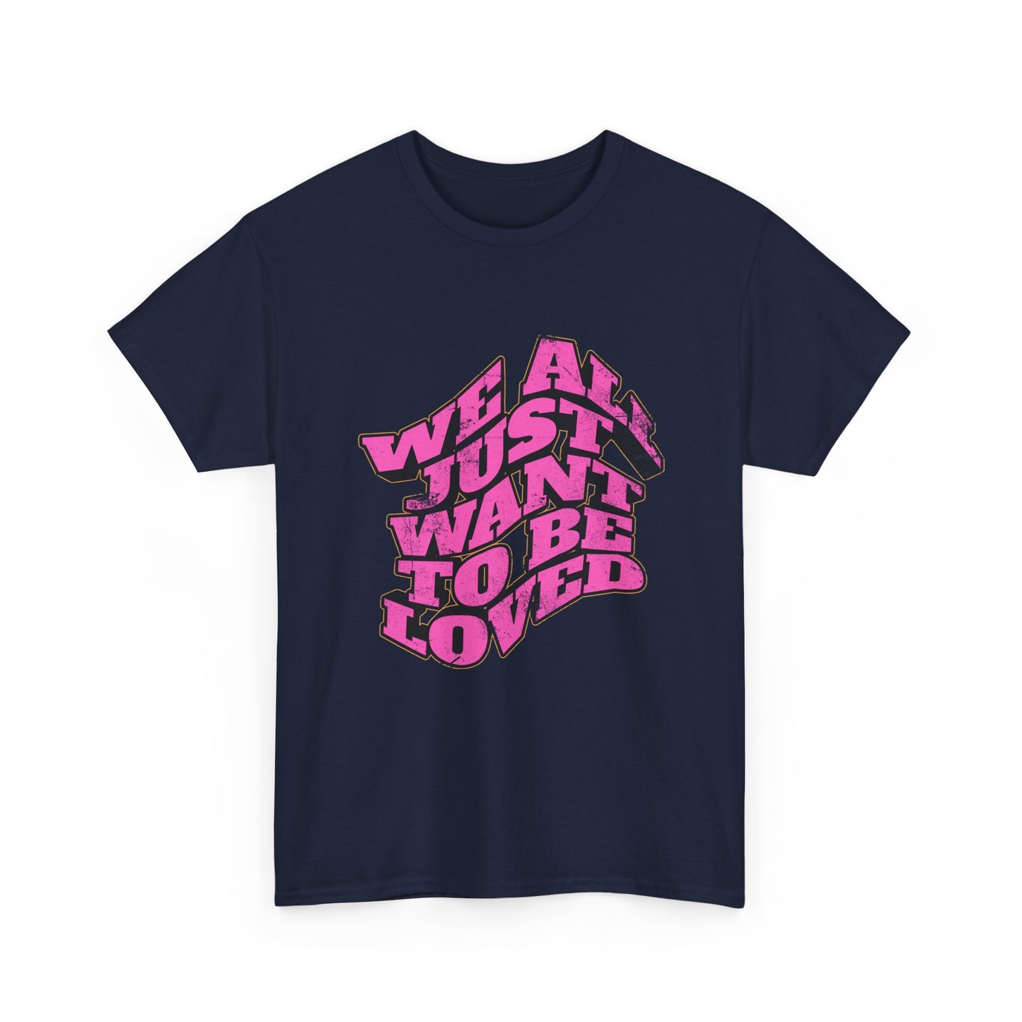 "We All Just Want To Be Loved" Unisex T-Shirt