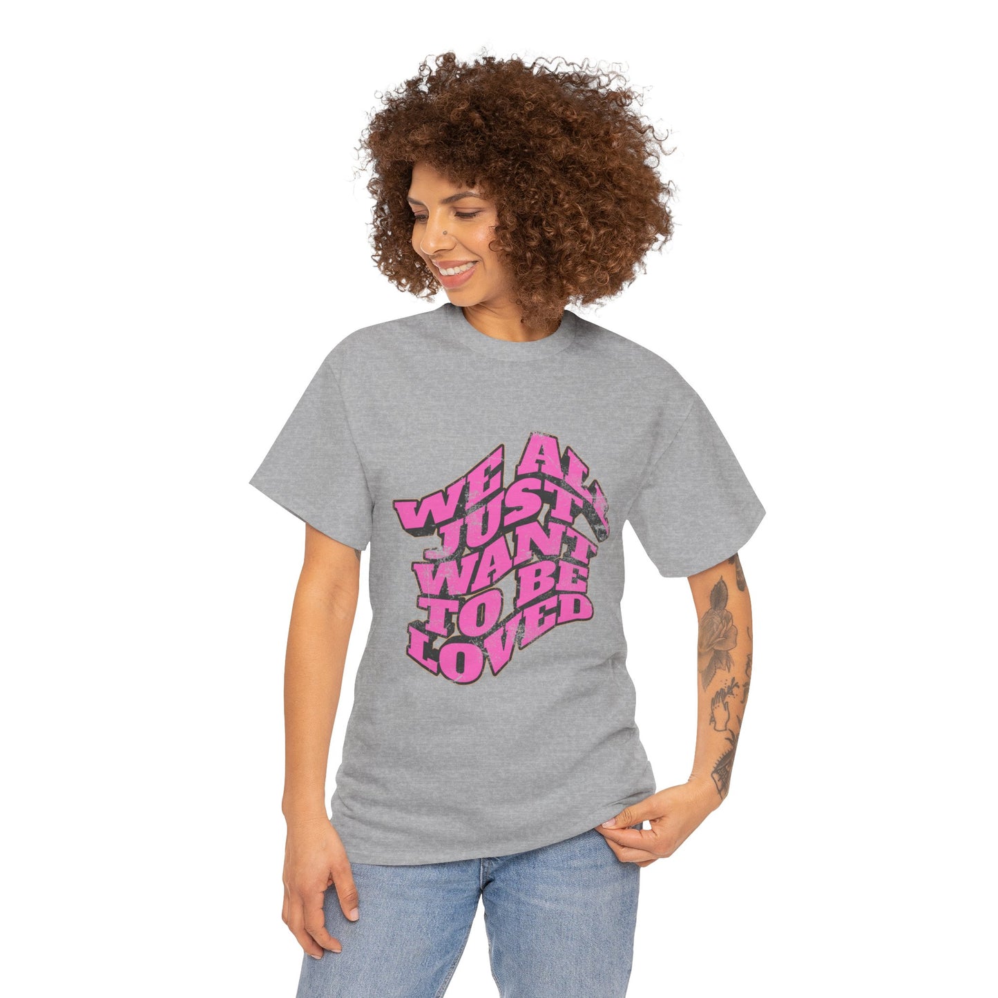 "We All Just Want To Be Loved" Unisex T-Shirt