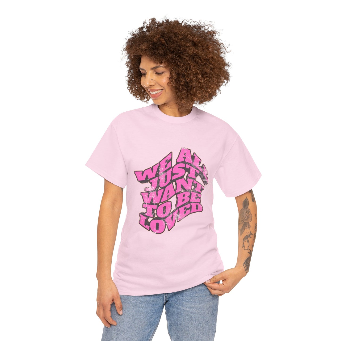 "We All Just Want To Be Loved" Unisex T-Shirt