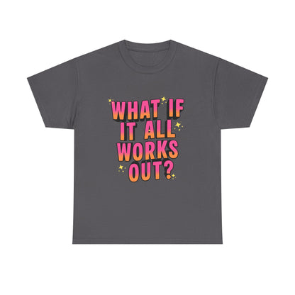 "What If It All Works Out?" T-Shirt