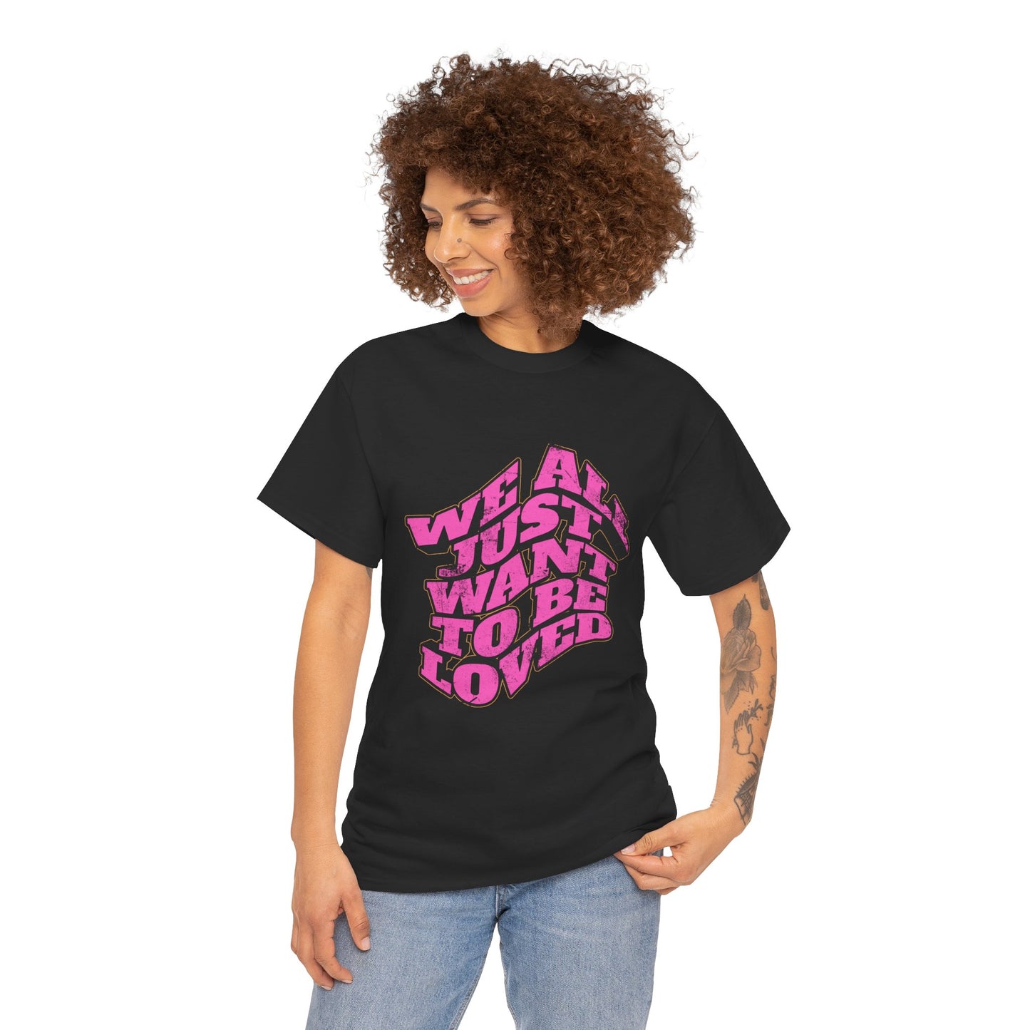"We All Just Want To Be Loved" Unisex T-Shirt