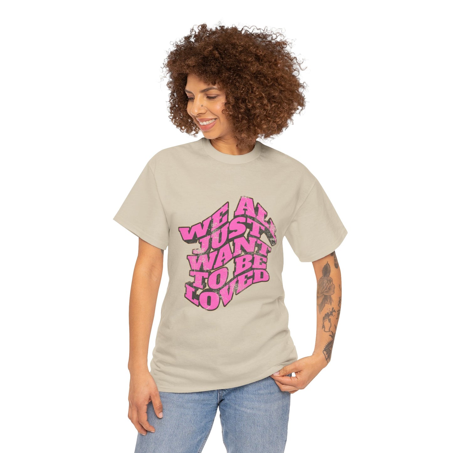 "We All Just Want To Be Loved" Unisex T-Shirt