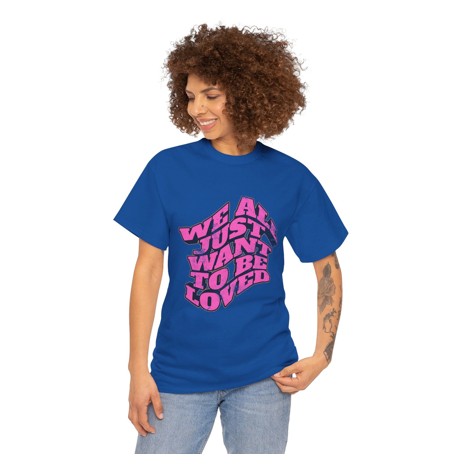 "We All Just Want To Be Loved" Unisex T-Shirt