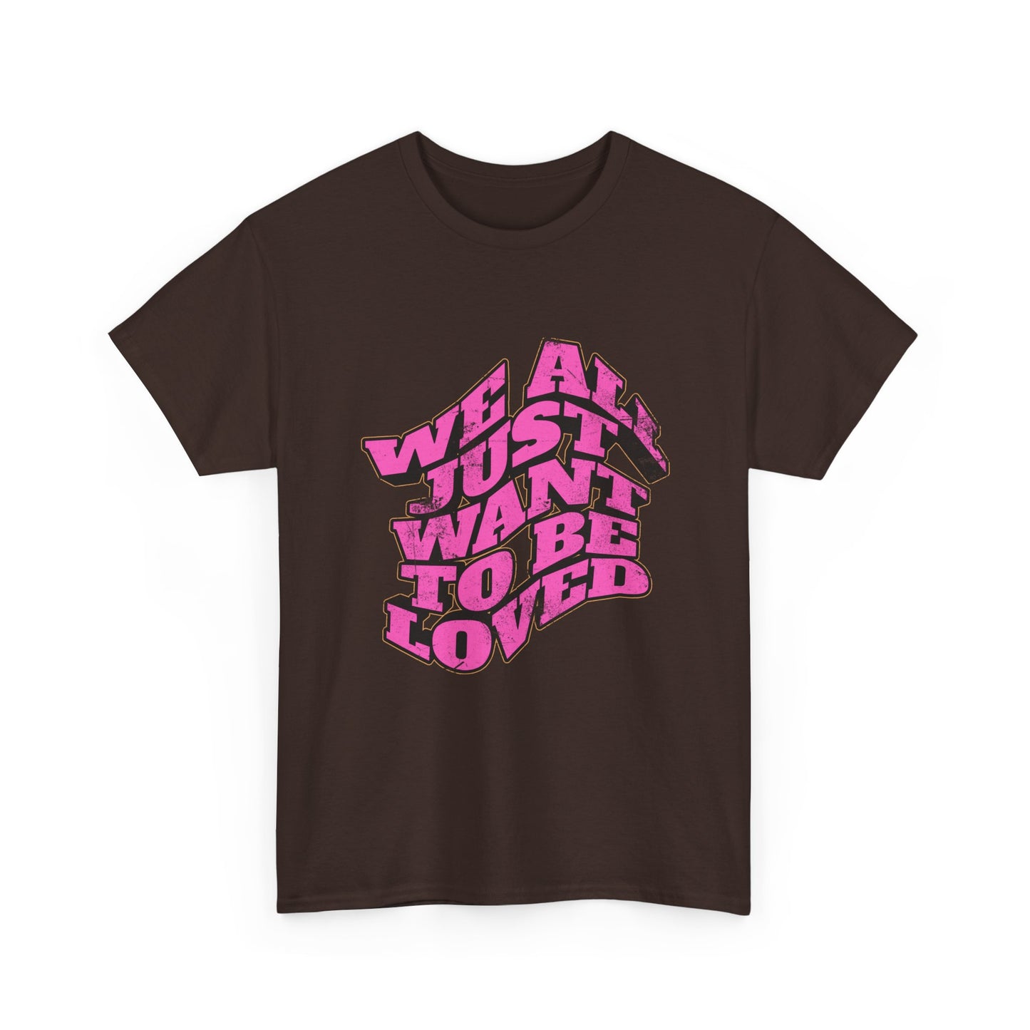 "We All Just Want To Be Loved" Unisex T-Shirt