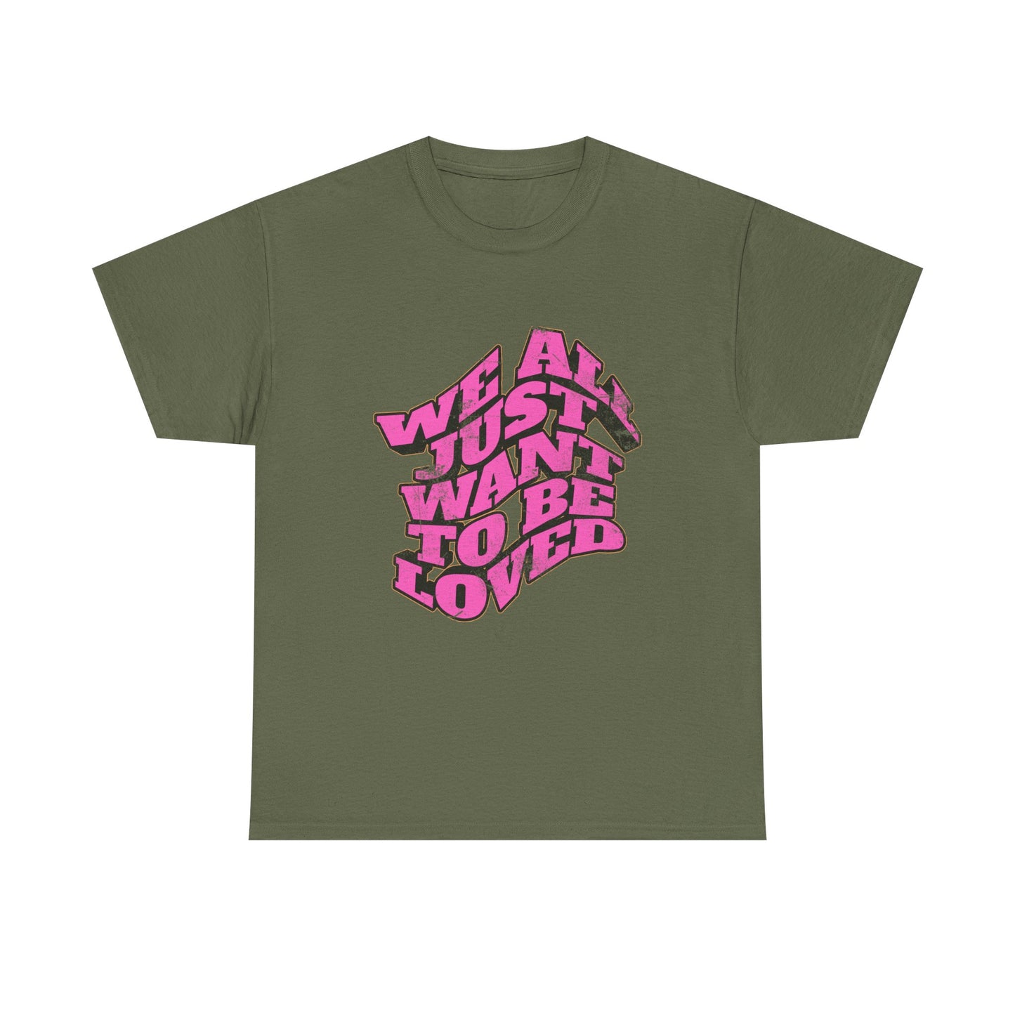 "We All Just Want To Be Loved" Unisex T-Shirt