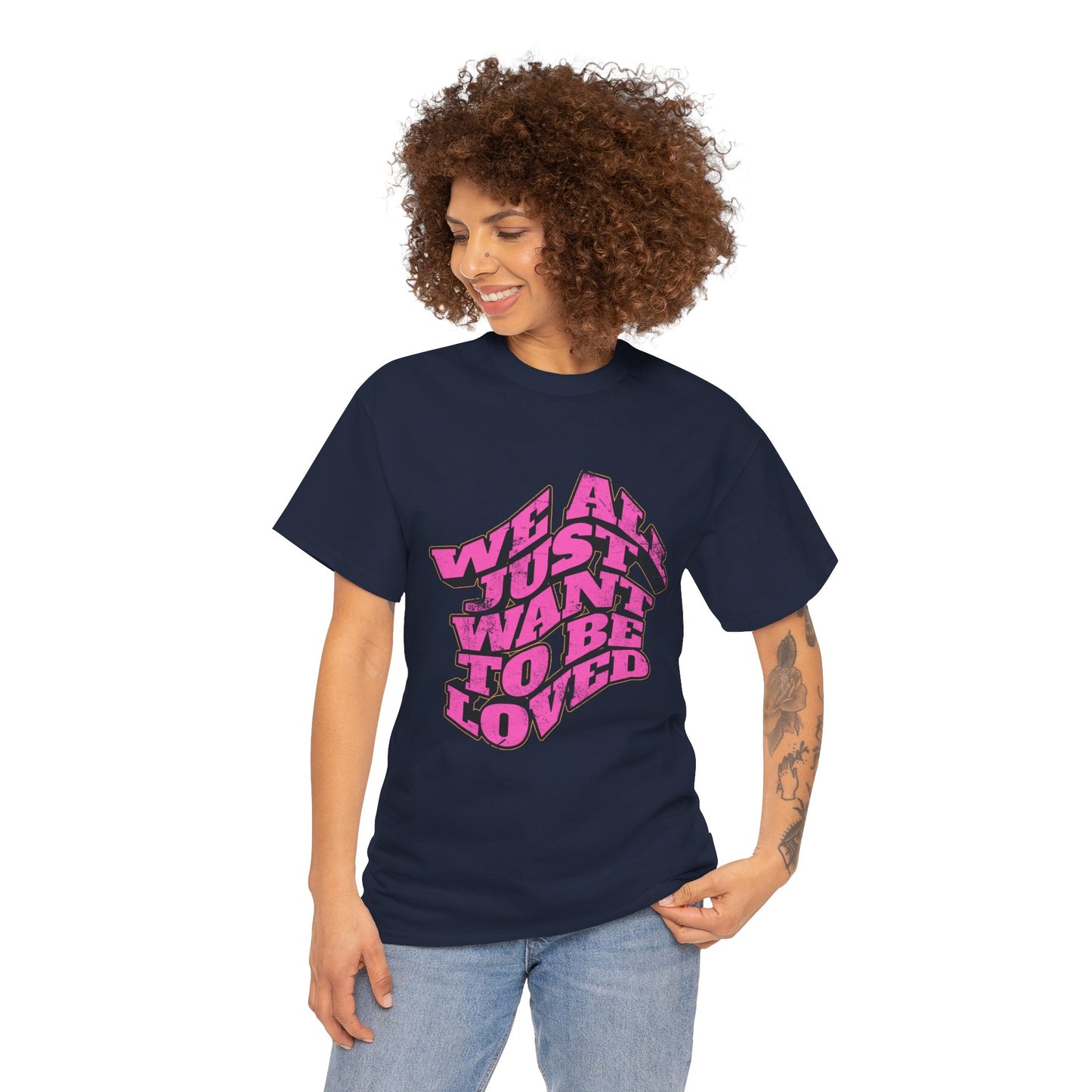 "We All Just Want To Be Loved" Unisex T-Shirt