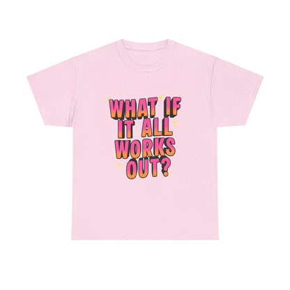 "What If It All Works Out?" T-Shirt