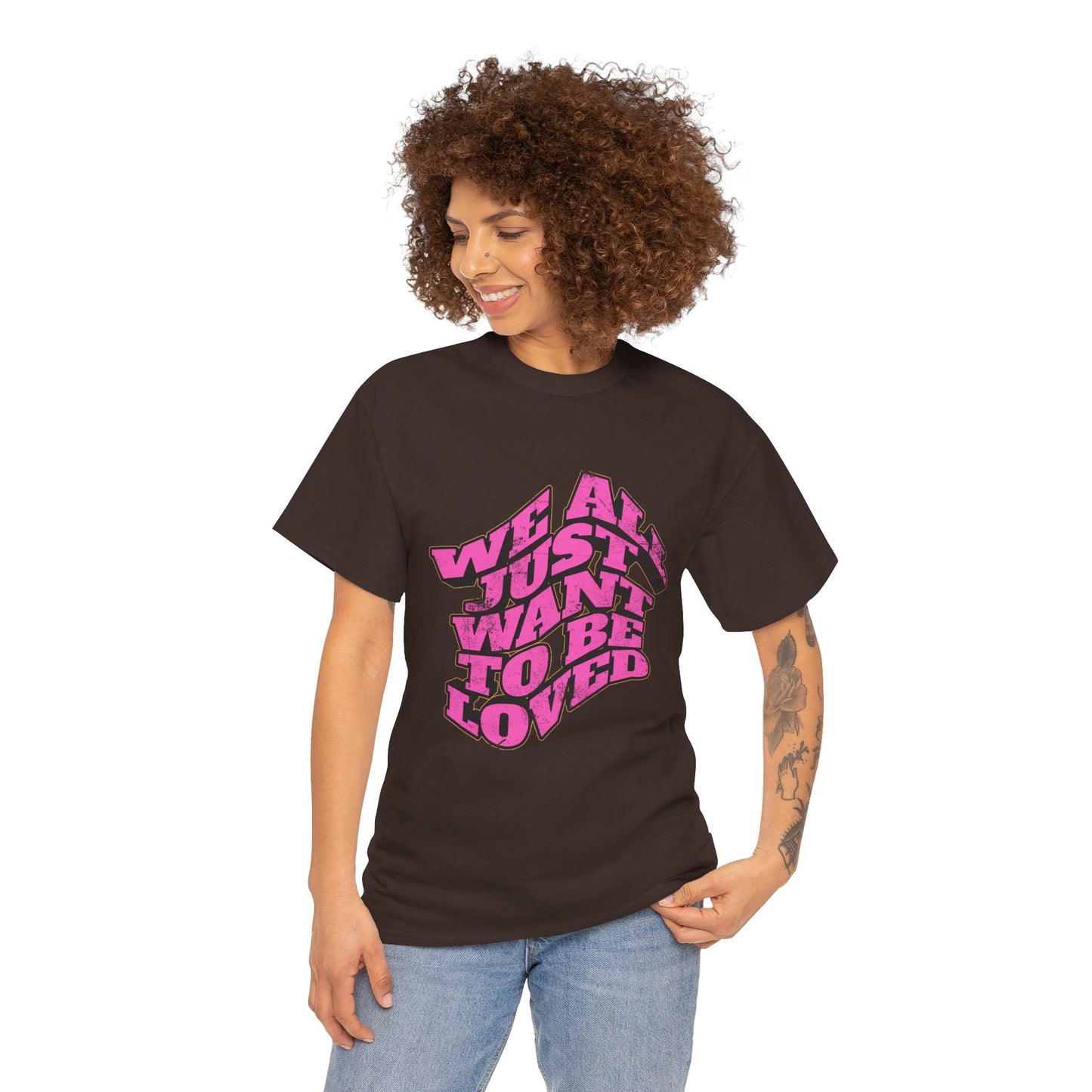 "We All Just Want To Be Loved" Unisex T-Shirt