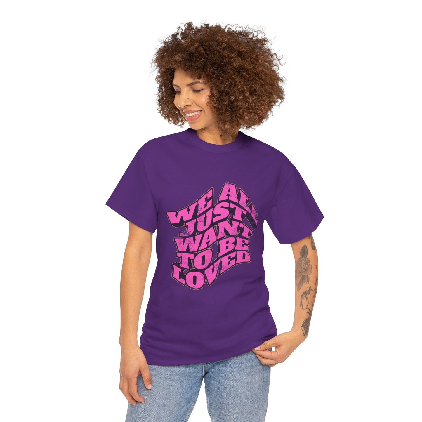 "We All Just Want To Be Loved" Unisex T-Shirt