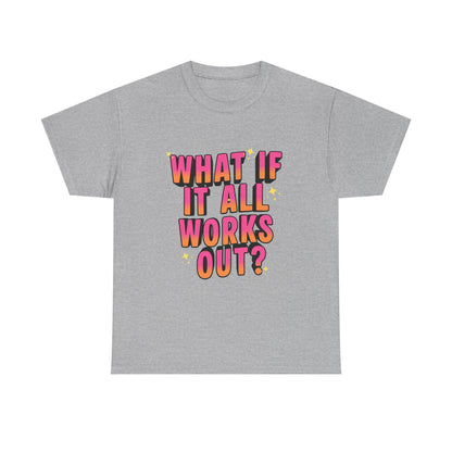 "What If It All Works Out?" T-Shirt