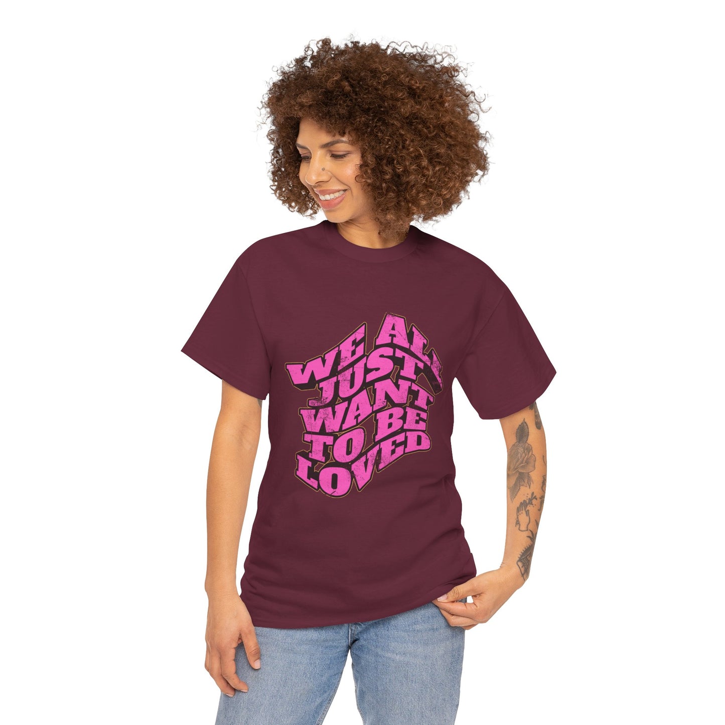 "We All Just Want To Be Loved" Unisex T-Shirt