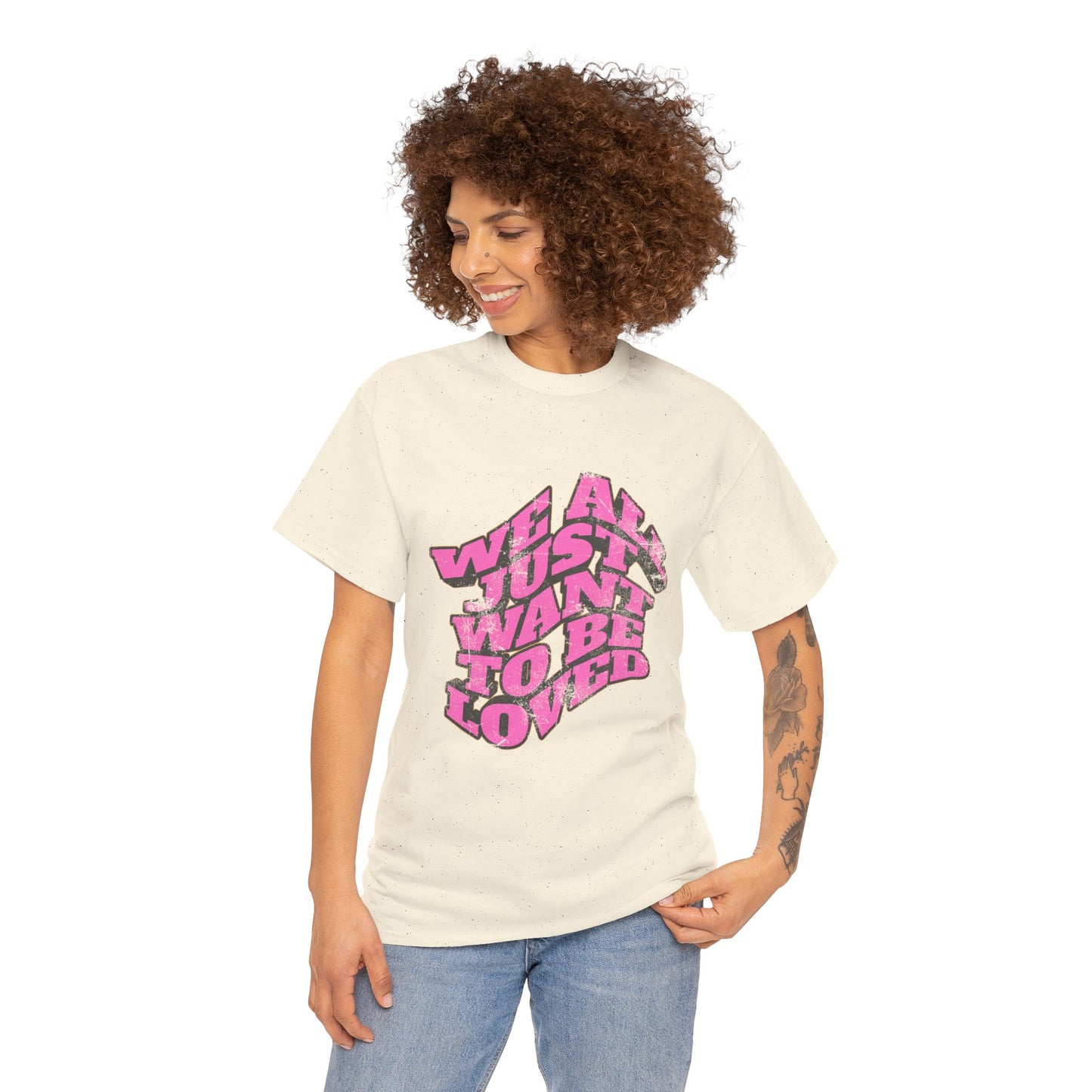 "We All Just Want To Be Loved" Unisex T-Shirt