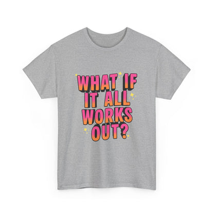 "What If It All Works Out?" T-Shirt