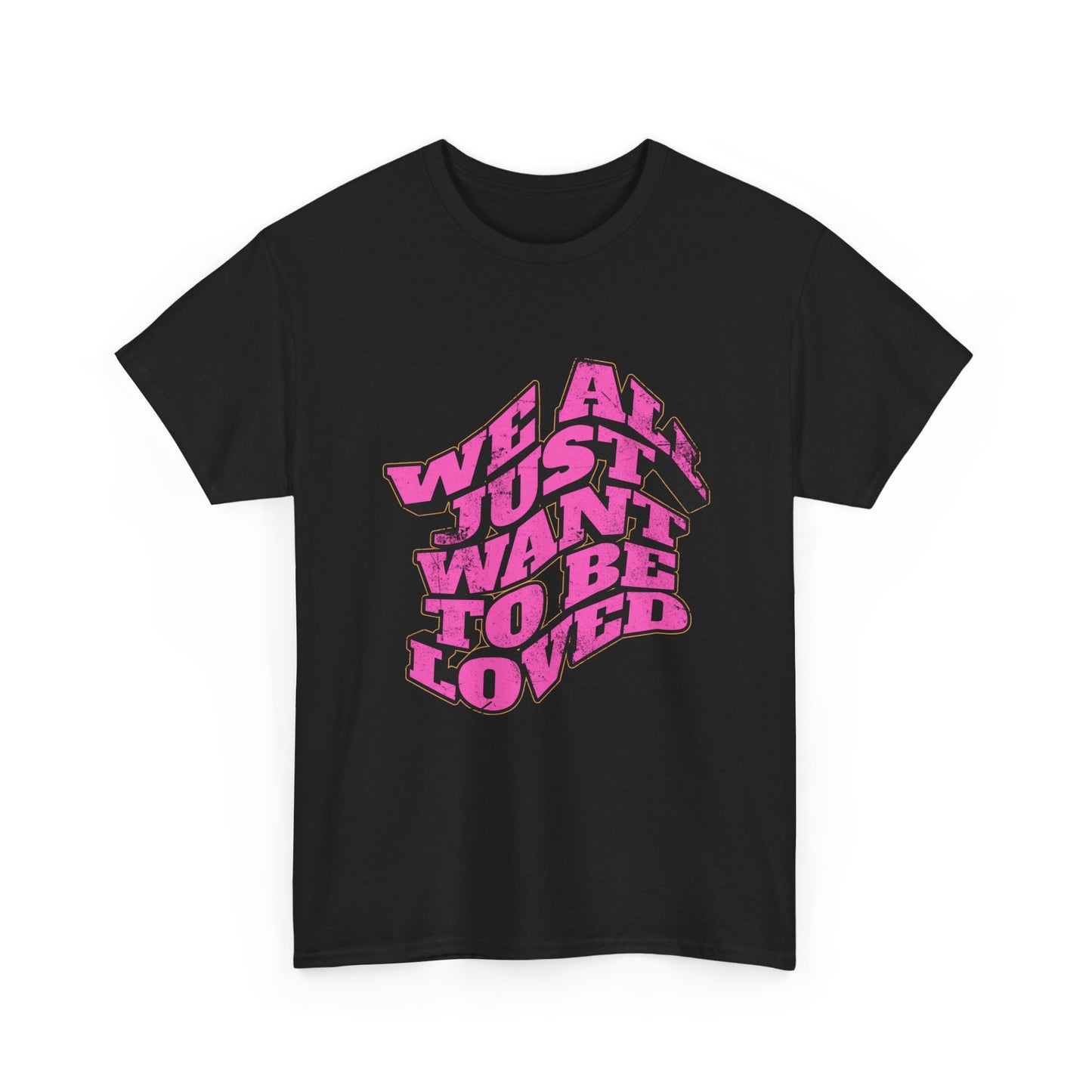 "We All Just Want To Be Loved" Unisex T-Shirt